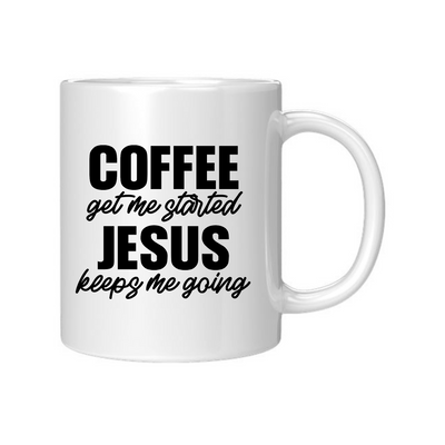 White Ceramic Mug - 11oz, Coffee Get Me Started, Jesus Keeps Me Going